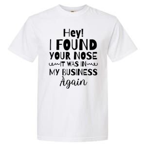 Hey! I Found Your Nose It Was In My Business Again Garment-Dyed Heavyweight T-Shirt