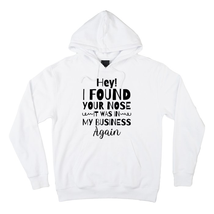 Hey! I Found Your Nose It Was In My Business Again Hoodie