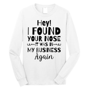 Hey! I Found Your Nose It Was In My Business Again Long Sleeve Shirt