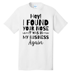 Hey! I Found Your Nose It Was In My Business Again Tall T-Shirt