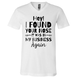 Hey! I Found Your Nose It Was In My Business Again V-Neck T-Shirt