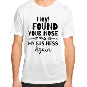 Hey! I Found Your Nose It Was In My Business Again Adult ChromaSoft Performance T-Shirt