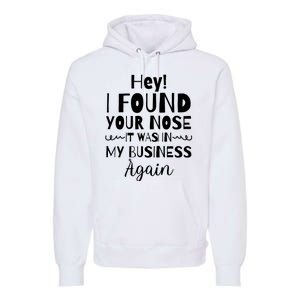 Hey! I Found Your Nose It Was In My Business Again Premium Hoodie