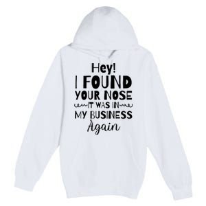 Hey! I Found Your Nose It Was In My Business Again Premium Pullover Hoodie