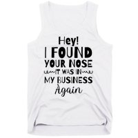 Hey! I Found Your Nose It Was In My Business Again Tank Top