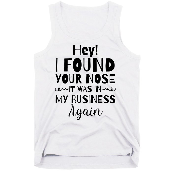 Hey! I Found Your Nose It Was In My Business Again Tank Top