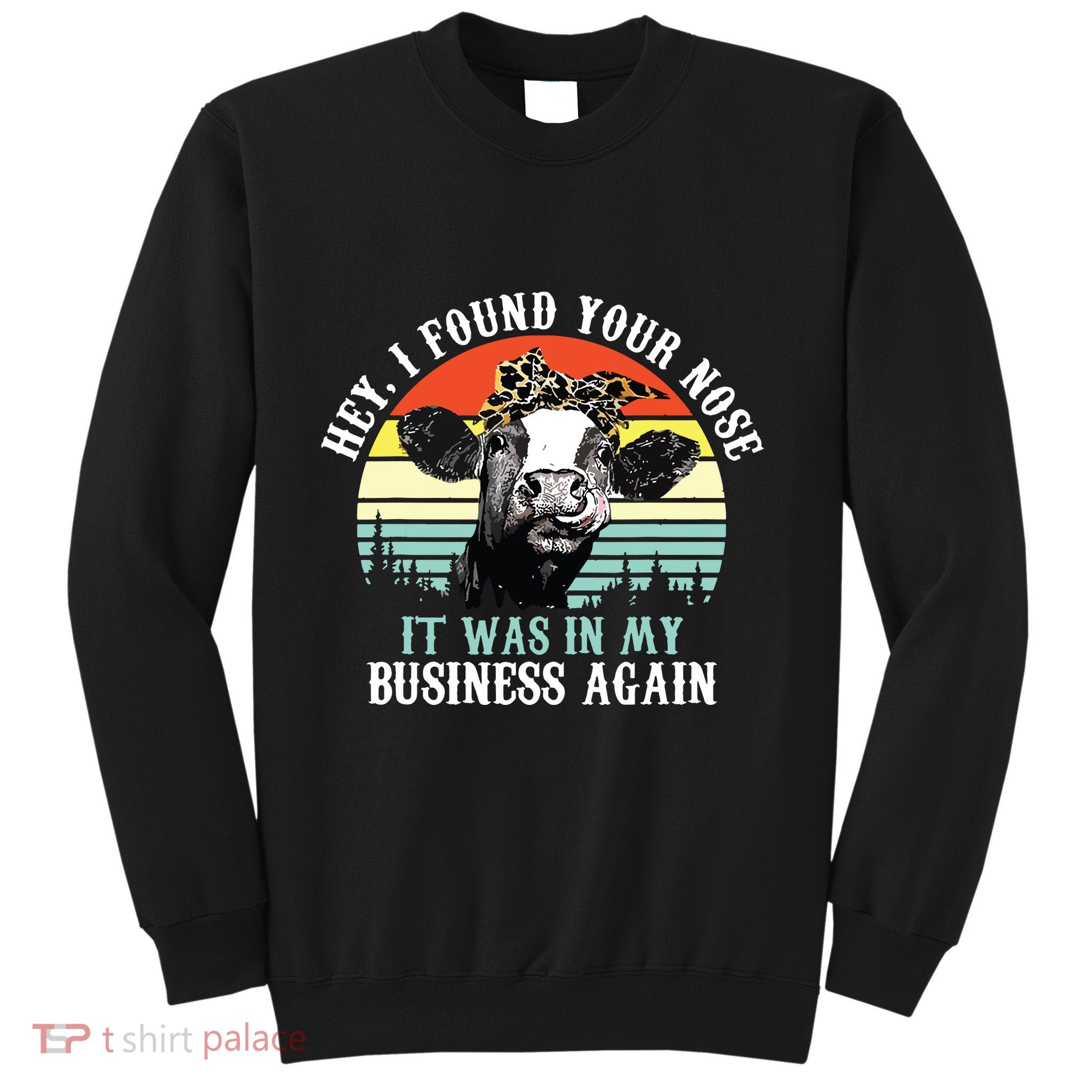 Hey I Found Your Nose It Was In My Business Again Cow Sweatshirt