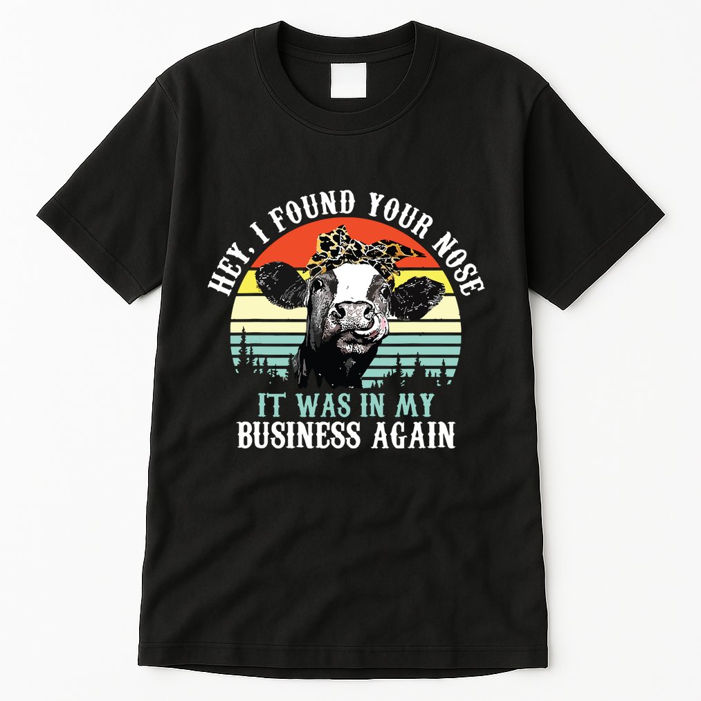 Hey I Found Your Nose It Was In My Business Again Cow Tall T-Shirt