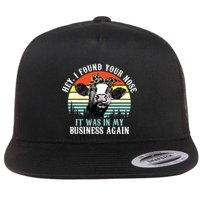 Hey I Found Your Nose It Was In My Business Again Cow Flatbill Hat