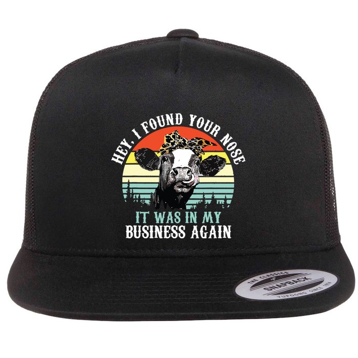 Hey I Found Your Nose It Was In My Business Again Cow Flatbill Hat