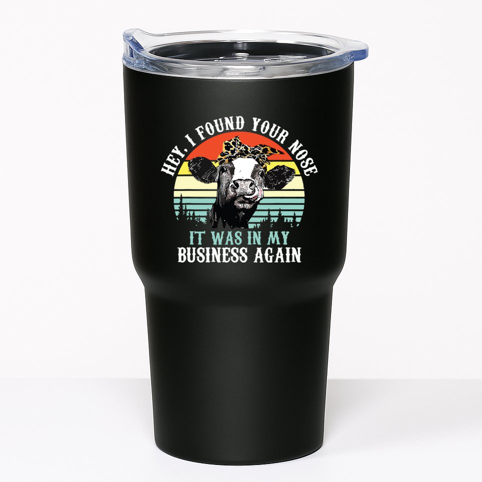 Hey I Found Your Nose It Was In My Business Again Cow Tumbler