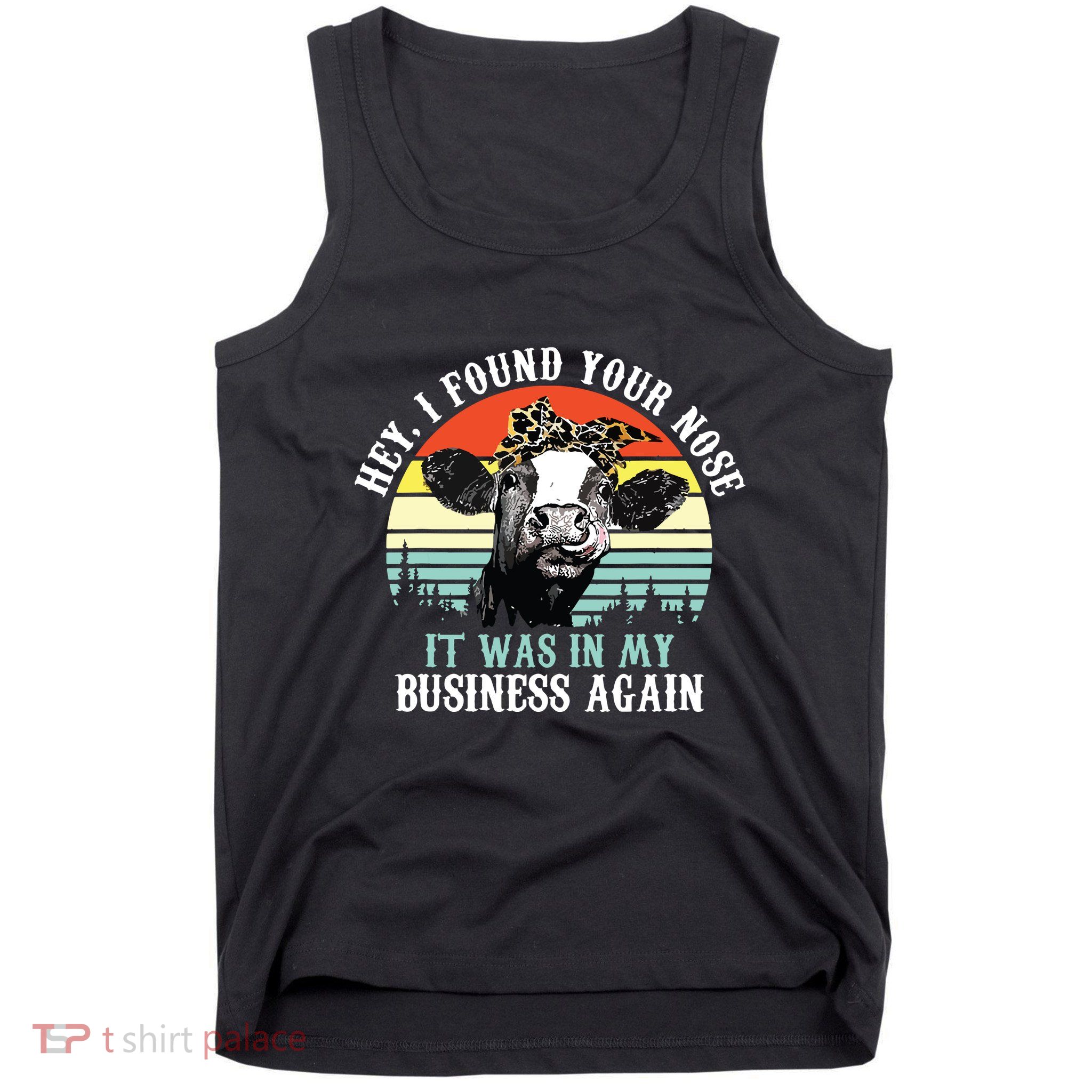 Hey I Found Your Nose It Was In My Business Again Cow Tank Top