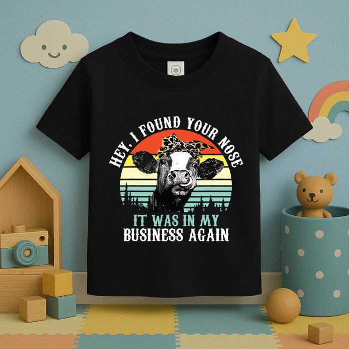 Hey I Found Your Nose It Was In My Business Again Cow Toddler T-Shirt