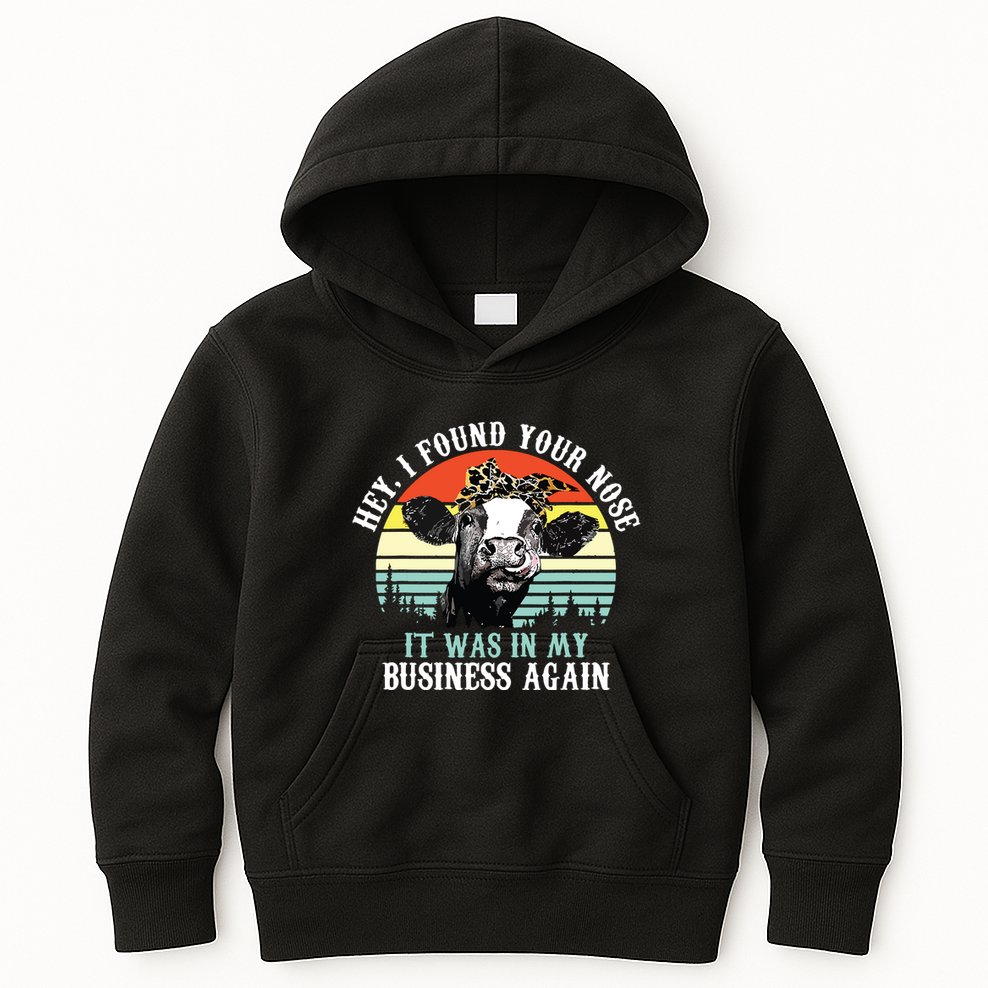 Hey I Found Your Nose It Was In My Business Again Cow Kids Hoodie