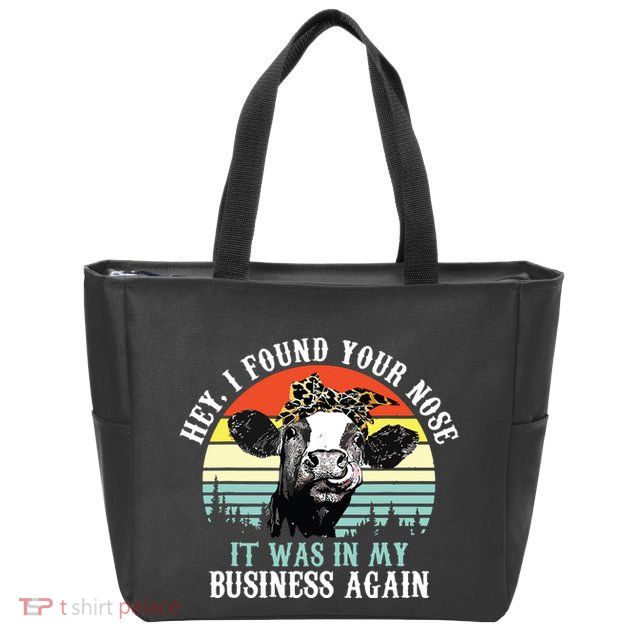 Hey I Found Your Nose It Was In My Business Again Cow Zip Tote Bag