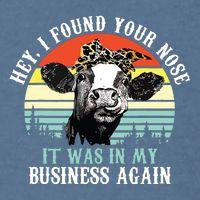 Hey I Found Your Nose It Was In My Business Again Cow Garment-Dyed Sweatshirt
