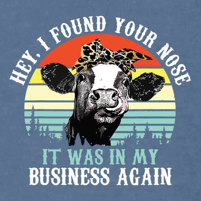 Hey I Found Your Nose It Was In My Business Again Cow Garment-Dyed Sweatshirt