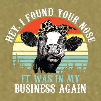 Hey I Found Your Nose It Was In My Business Again Cow Garment-Dyed Women's Muscle Tee