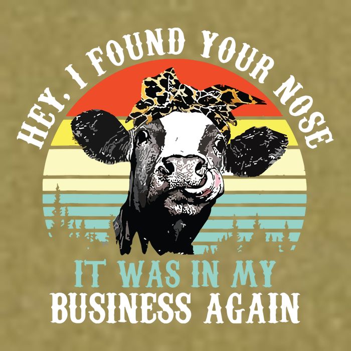 Hey I Found Your Nose It Was In My Business Again Cow Garment-Dyed Women's Muscle Tee