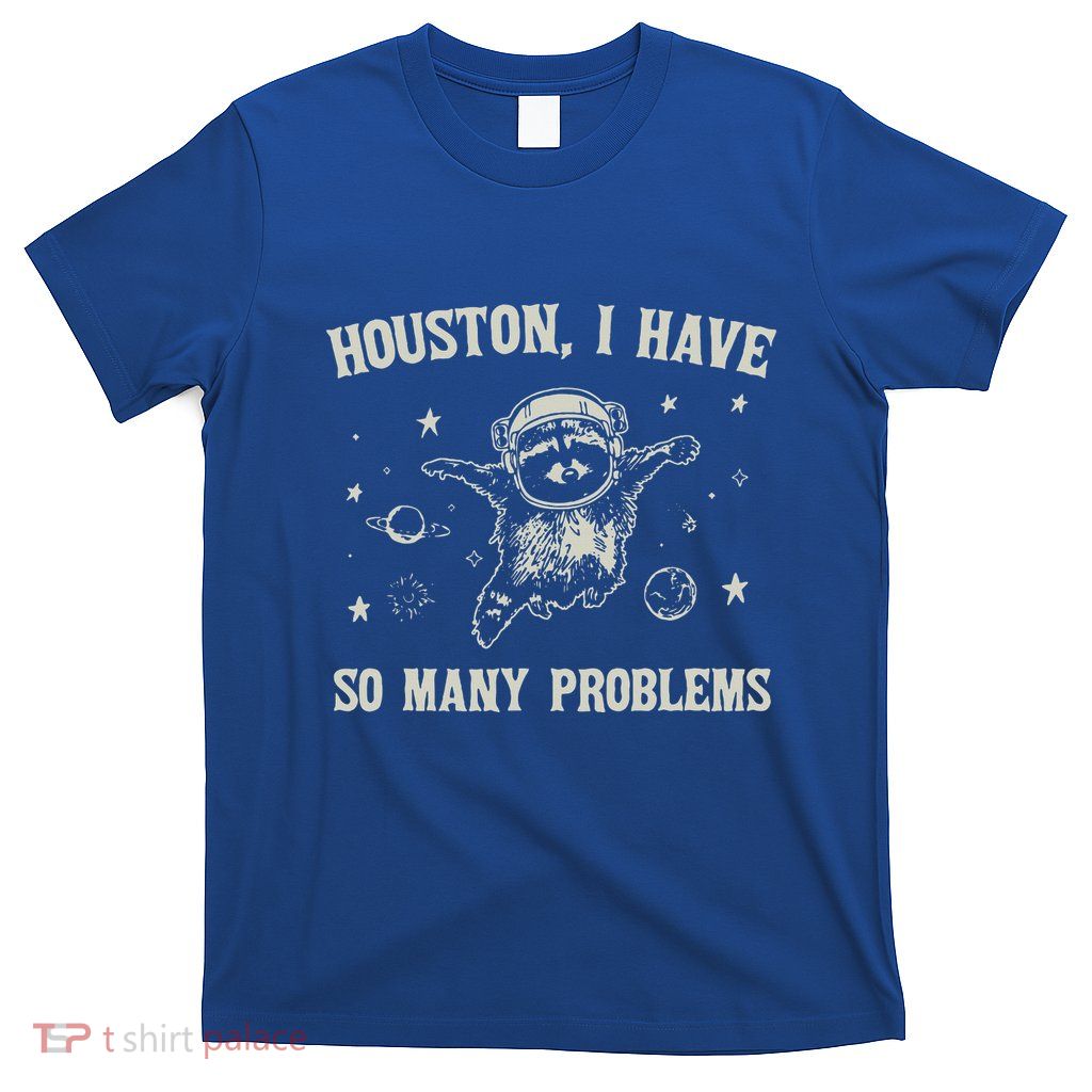 Houston I Have So Many Problems T-Shirt
