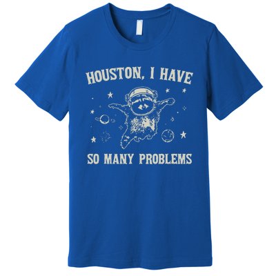 Houston I Have So Many Problems Premium T-Shirt