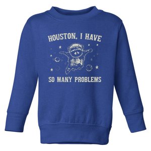 Houston I Have So Many Problems Toddler Sweatshirt