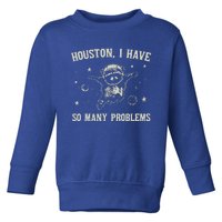 Houston I Have So Many Problems Toddler Sweatshirt