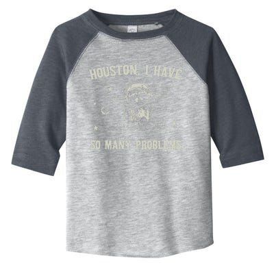 Houston I Have So Many Problems Toddler Fine Jersey T-Shirt