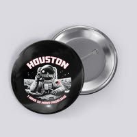 Houston I Have So Many Problems Astronaut Button