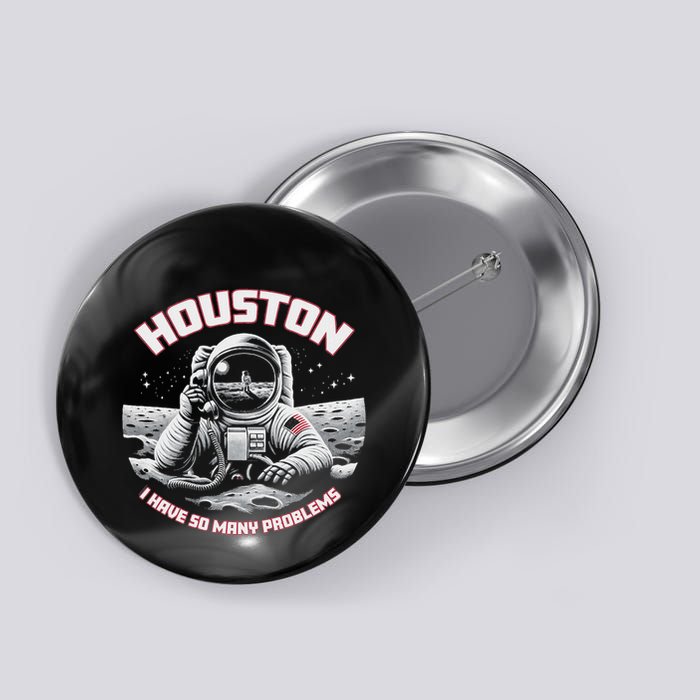 Houston I Have So Many Problems Astronaut Button