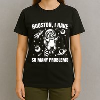Houston I Have So Many Problems T-Shirt