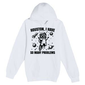 Houston I Have So Many Problems Premium Pullover Hoodie