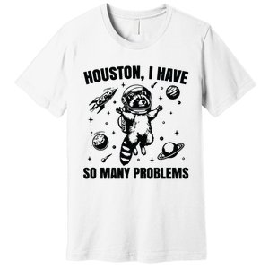 Houston I Have So Many Problems Premium T-Shirt