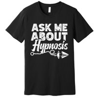 Hypnotic Illusion Hypnosis Ask Me About Hypnosis Premium T-Shirt