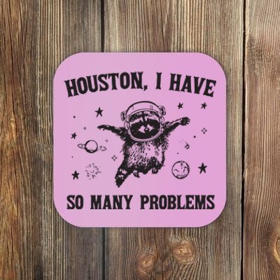 Houston I Have So Many Problems Coaster