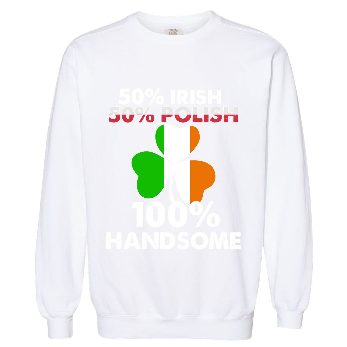Half Irish Half Polish Handsome St Patricks Day Gift Garment-Dyed Sweatshirt