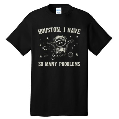 Houston I Have So Many Problems Tall T-Shirt