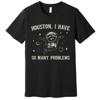 Houston I Have So Many Problems Premium T-Shirt