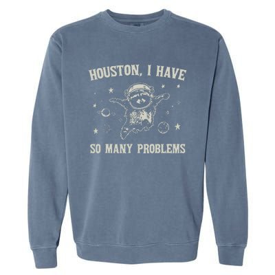 Houston I Have So Many Problems Garment-Dyed Sweatshirt