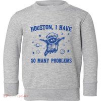 Houston I Have So Many Problems Toddler Sweatshirt