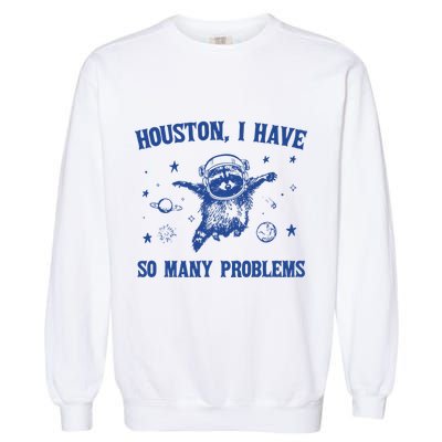 Houston I Have So Many Problems Garment-Dyed Sweatshirt