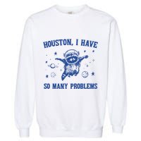 Houston I Have So Many Problems Garment-Dyed Sweatshirt