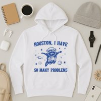 Houston I Have So Many Problems Hoodie