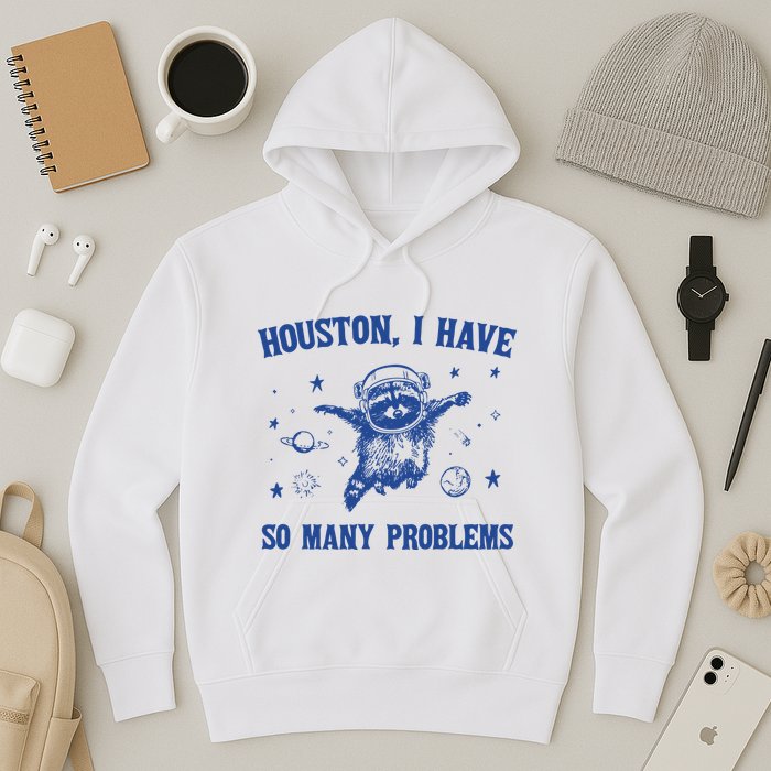 Houston I Have So Many Problems Hoodie