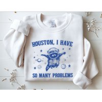 Houston I Have So Many Problems Sweatshirt
