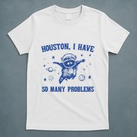 Houston I Have So Many Problems T-Shirt