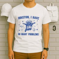 Houston I Have So Many Problems T-Shirt