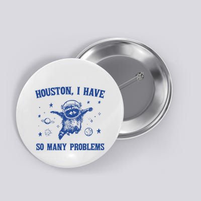 Houston I Have So Many Problems Button