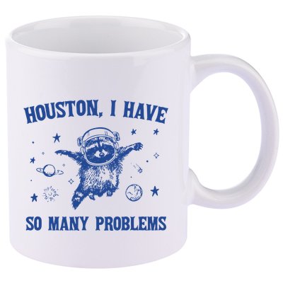 Houston I Have So Many Problems 11oz C Handle Ceramic Mug