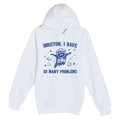 Houston I Have So Many Problems Premium Pullover Hoodie